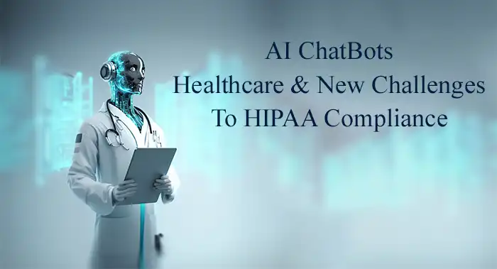 AI ChatBots, Healthcare and New Challenges to HIPAA Compliance